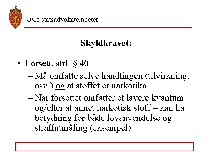 Oslo statsadvokatembeter Skyldkravet: • Forsett, strl. § 40 – Må omfatte selve handlingen (tilvirkning,