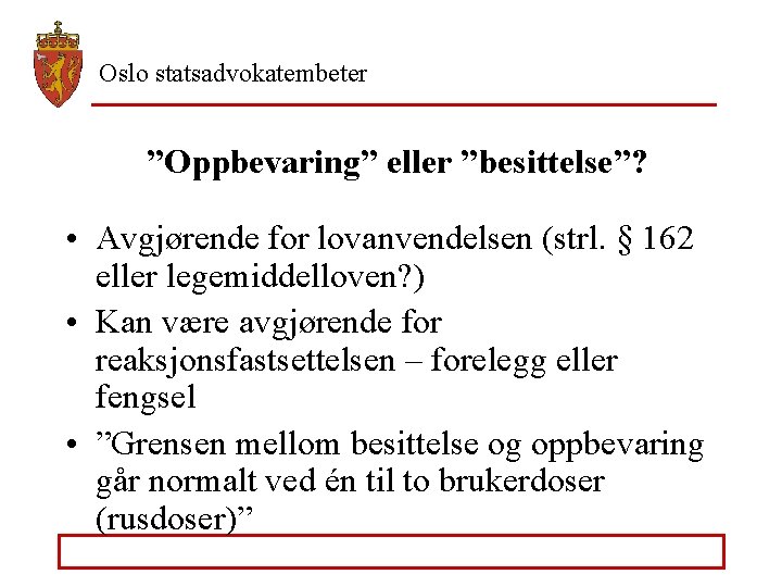 Oslo statsadvokatembeter ”Oppbevaring” eller ”besittelse”? • Avgjørende for lovanvendelsen (strl. § 162 eller legemiddelloven?