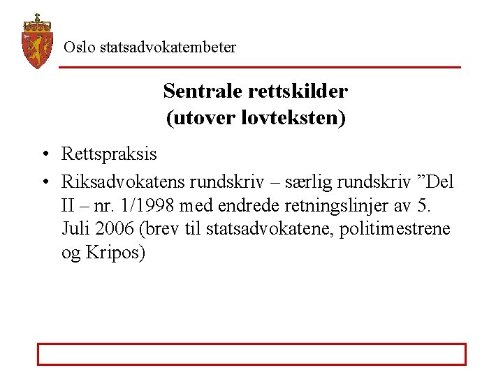 Oslo statsadvokatembeter Sentrale rettskilder (utover lovteksten) • Rettspraksis • Riksadvokatens rundskriv – særlig rundskriv