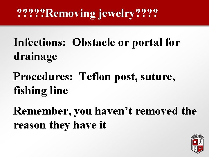 ? ? ? Removing jewelry? ? Infections: Obstacle or portal for drainage Procedures: Teflon