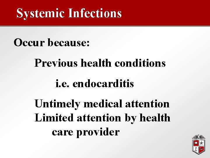 Systemic Infections Occur because: Previous health conditions i. e. endocarditis Untimely medical attention Limited