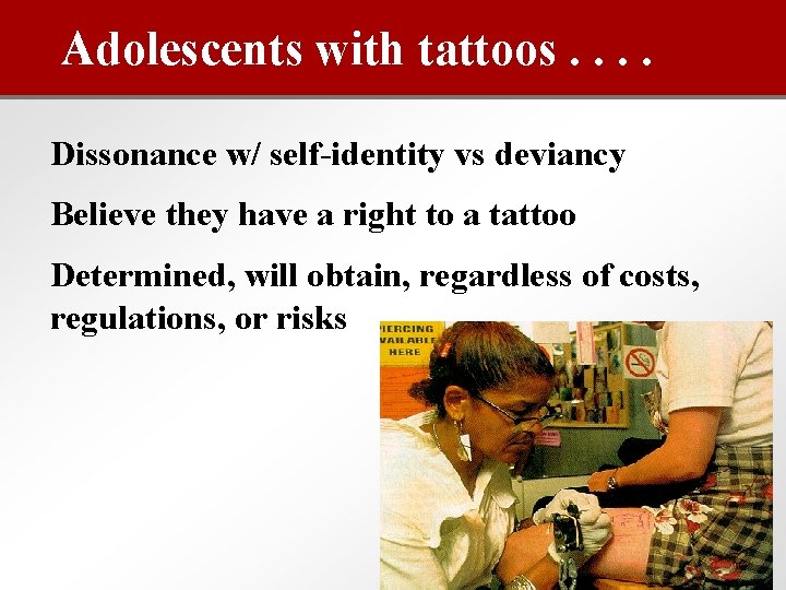 Adolescents with tattoos. . Dissonance w/ self-identity vs deviancy Believe they have a right