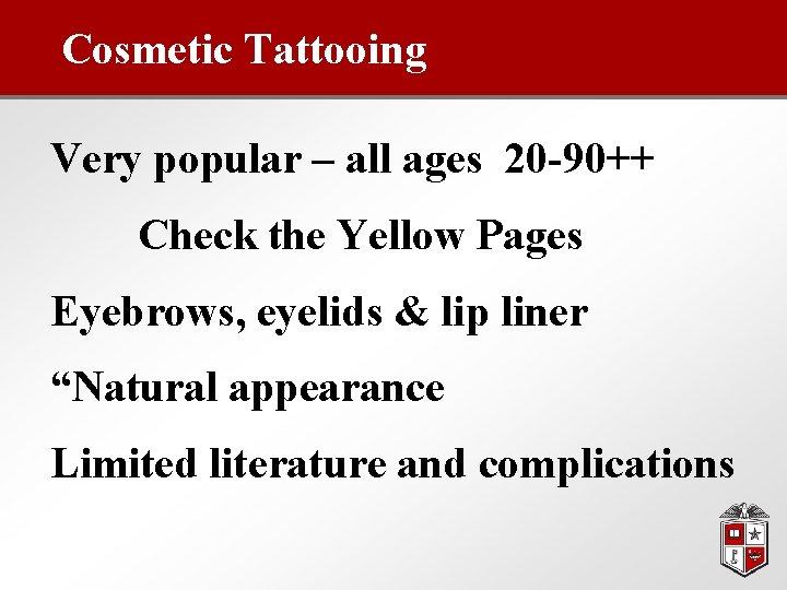 Cosmetic Tattooing Very popular – all ages 20 -90++ Check the Yellow Pages Eyebrows,