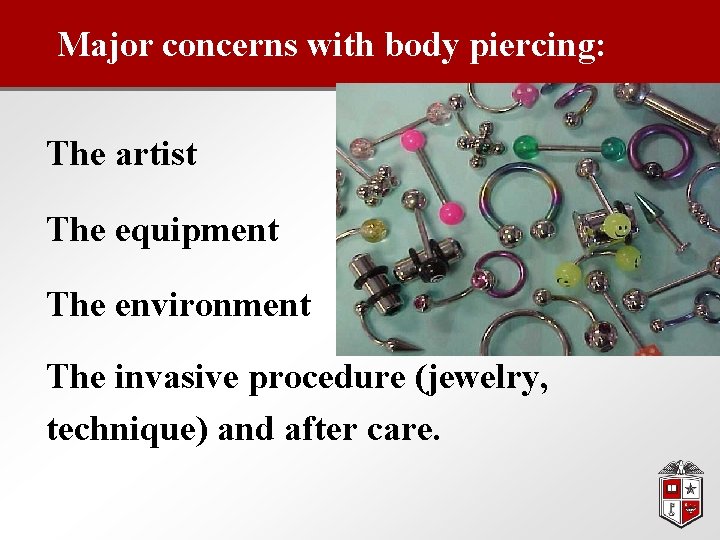 Major concerns with body piercing: The artist The equipment The environment The invasive procedure