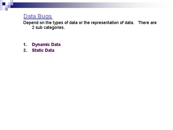 Data Bugs Depend on the types of data or the representation of data. There Data Bugs Depend on the types of data or the representation of data. There