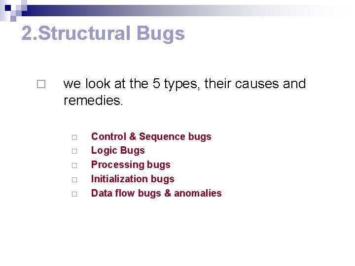2. Structural Bugs ¨ we look at the 5 types, their causes and remedies. 2. Structural Bugs ¨ we look at the 5 types, their causes and remedies.