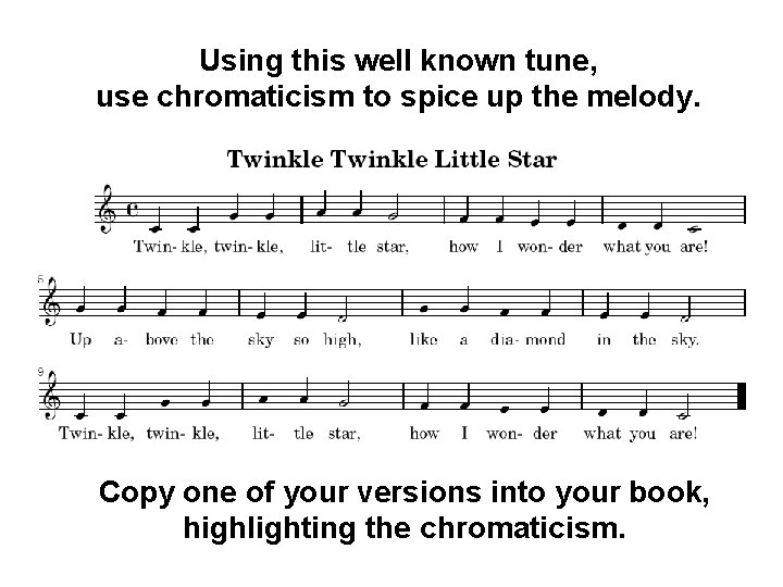 Using this well known tune, use chromaticism to spice up the melody. Copy one
