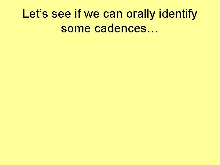 Let’s see if we can orally identify some cadences… 