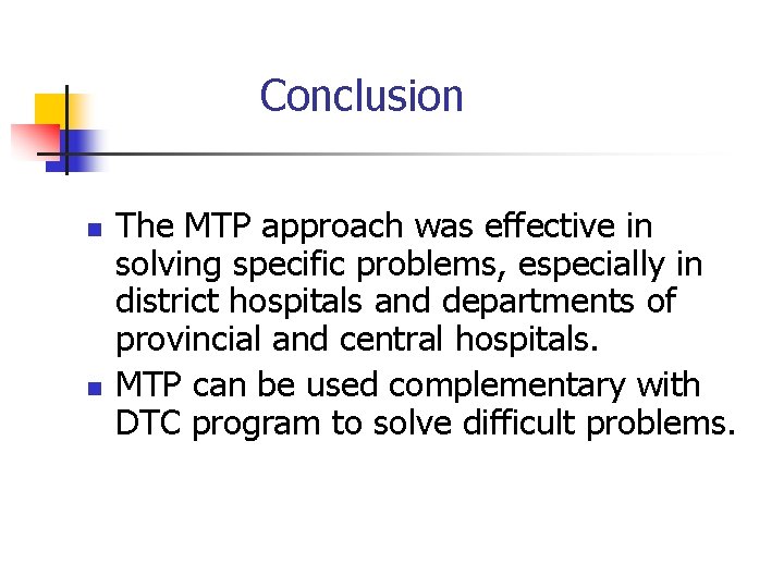 Conclusion n n The MTP approach was effective in solving specific problems, especially in