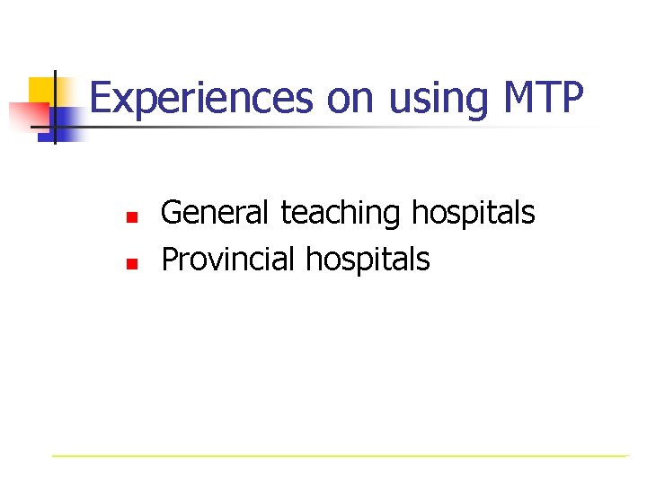 Experiences on using MTP n n General teaching hospitals Provincial hospitals 