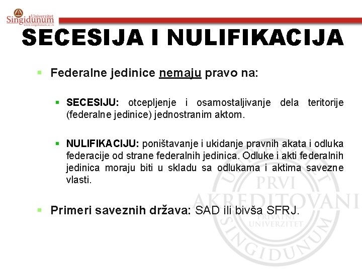 SECESIJA I NULIFIKACIJA § Federalne jedinice nemaju pravo na: § SECESIJU: otcepljenje i osamostaljivanje