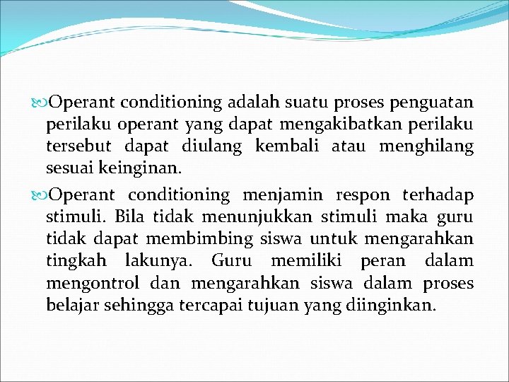  Operant conditioning adalah suatu proses penguatan perilaku operant yang dapat mengakibatkan perilaku tersebut