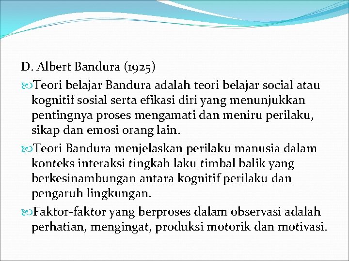 D. Albert Bandura (1925) Teori belajar Bandura adalah teori belajar social atau kognitif sosial