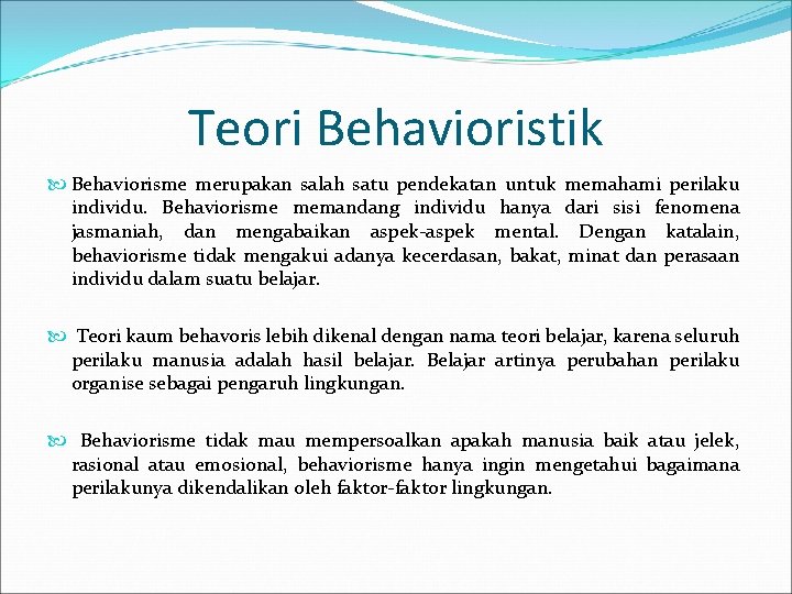 Teori Behavioristik Behaviorisme merupakan salah satu pendekatan untuk memahami perilaku individu. Behaviorisme memandang individu