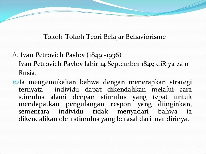 Tokoh-Tokoh Teori Belajar Behaviorisme A. Ivan Petrovich Pavlov (1849 -1936) Ivan Petrovich Pavlov lahir