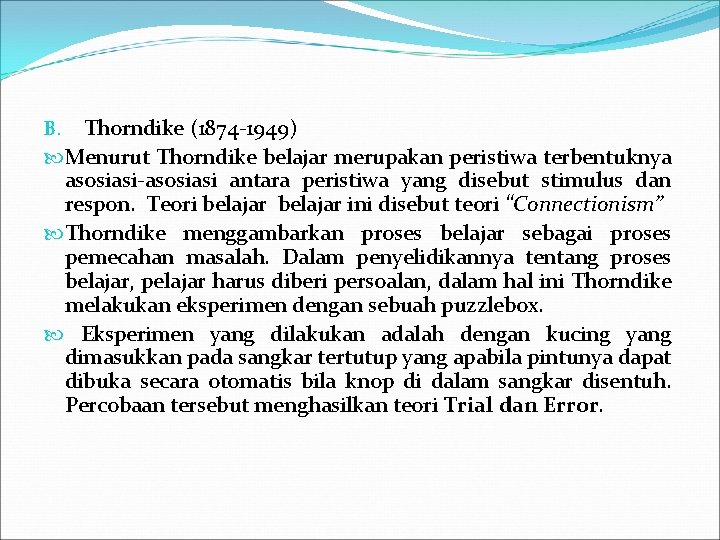 B. Thorndike (1874 -1949) Menurut Thorndike belajar merupakan peristiwa terbentuknya asosiasi-asosiasi antara peristiwa yang