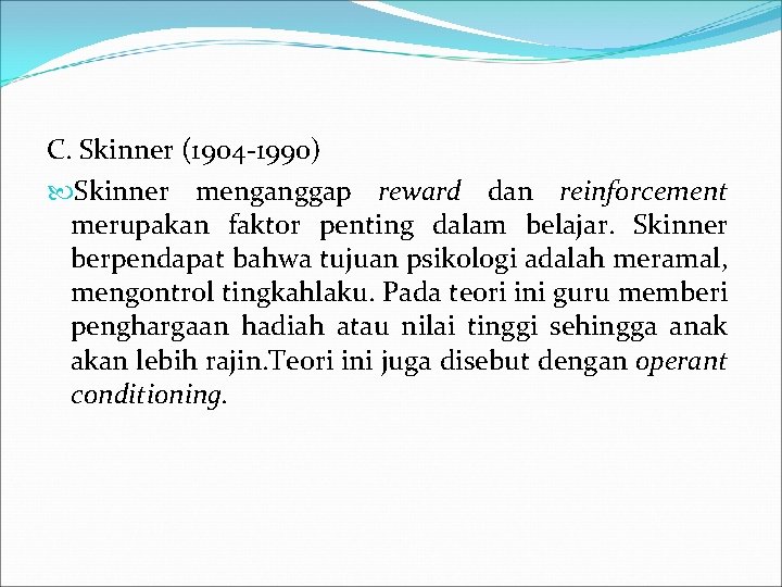 C. Skinner (1904 -1990) Skinner menganggap reward dan reinforcement merupakan faktor penting dalam belajar.