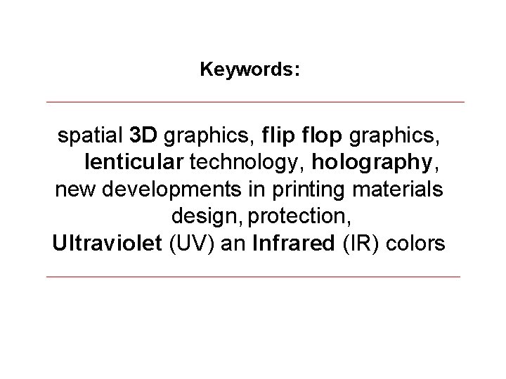 Keywords: spatial 3 D graphics, flip flop graphics, lenticular technology, holography, new developments in