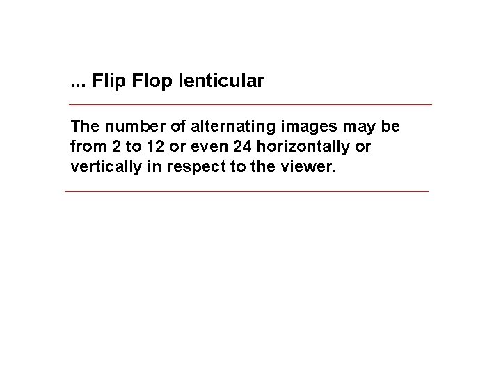 . . . Flip Flop lenticular The number of alternating images may be from