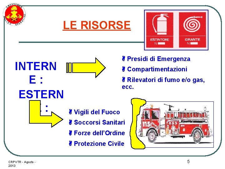 LE RISORSE INTERN E: ESTERN E: Presidi di Emergenza Compartimentazioni Rilevatori di fumo e/o