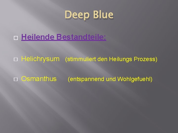 Deep Blue � Heilende Bestandteile: � Helichrysum (stimmuliert den Heilungs Prozess) � Osmanthus (entspannend