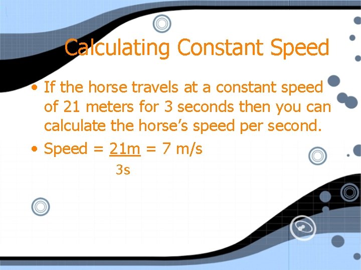 Calculating Constant Speed • If the horse travels at a constant speed of 21