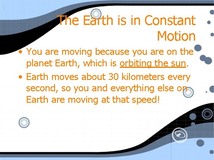 The Earth is in Constant Motion • You are moving because you are on