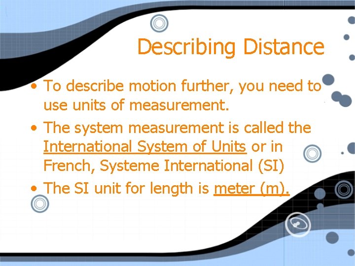 Describing Distance • To describe motion further, you need to use units of measurement.