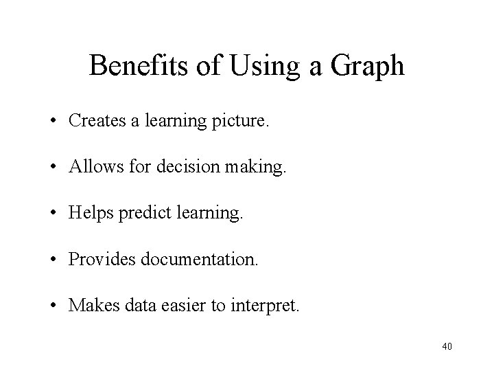 Benefits of Using a Graph • Creates a learning picture. • Allows for decision