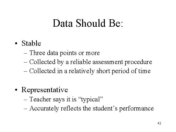 Data Should Be: • Stable – Three data points or more – Collected by