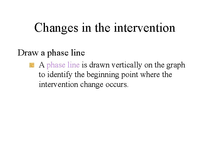 Changes in the intervention Draw a phase line A phase line is drawn vertically