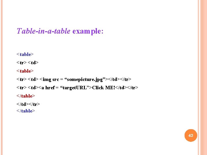 Table-in-a-table example: <table> <tr> <td> <img src = “somepicture. jpg”></td></tr> <td><a href = “target.