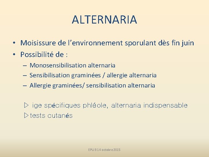 ALTERNARIA • Moisissure de l’environnement sporulant dès fin juin • Possibilité de : –