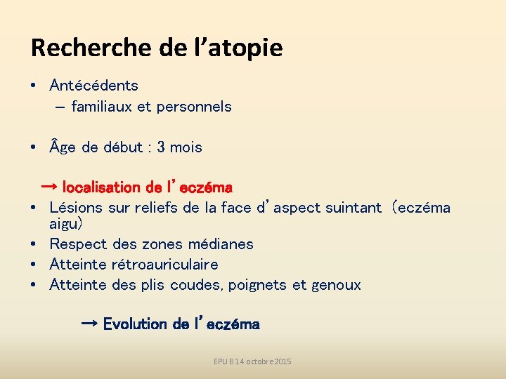Recherche de l’atopie • Antécédents – familiaux et personnels • ge de début :