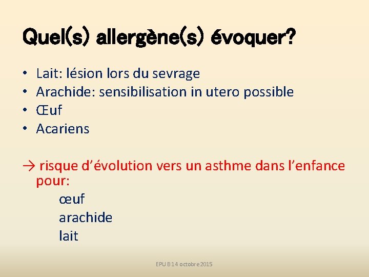 Quel(s) allergène(s) évoquer? • • Lait: lésion lors du sevrage Arachide: sensibilisation in utero