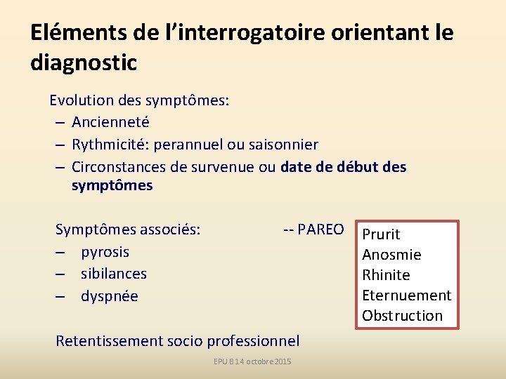 Eléments de l’interrogatoire orientant le diagnostic Evolution des symptômes: – Ancienneté – Rythmicité: perannuel