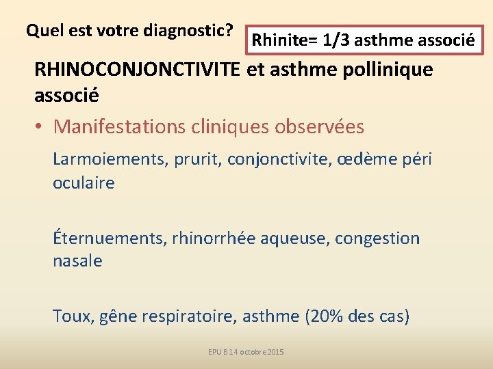 Quel est votre diagnostic? Rhinite= 1/3 asthme associé RHINOCONJONCTIVITE et asthme pollinique associé •