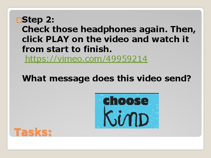 �Step 2: Check those headphones again. Then, click PLAY on the video and watch