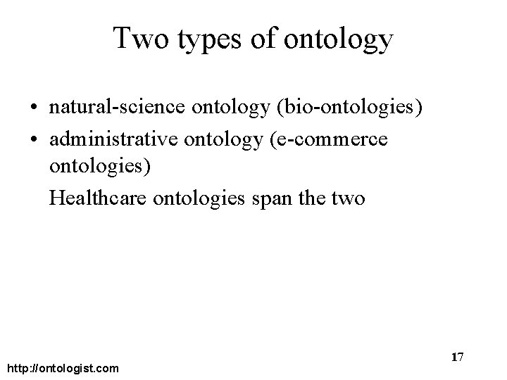 Two types of ontology • natural-science ontology (bio-ontologies) • administrative ontology (e-commerce ontologies) Healthcare