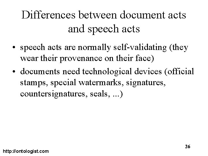 Differences between document acts and speech acts • speech acts are normally self-validating (they