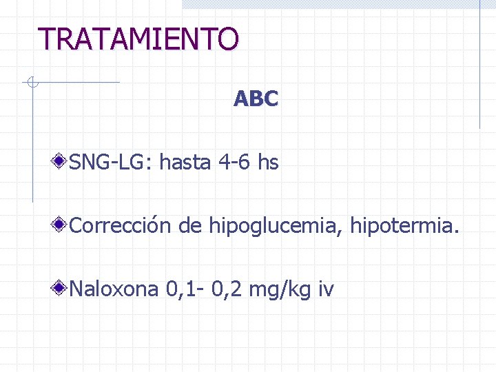 TRATAMIENTO ABC SNG-LG: hasta 4 -6 hs Corrección de hipoglucemia, hipotermia. Naloxona 0, 1