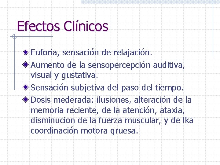 Efectos Clínicos Euforia, sensación de relajación. Aumento de la sensopercepción auditiva, visual y gustativa.