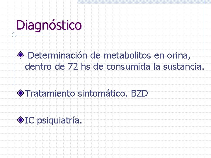 Diagnóstico Determinación de metabolitos en orina, dentro de 72 hs de consumida la sustancia.