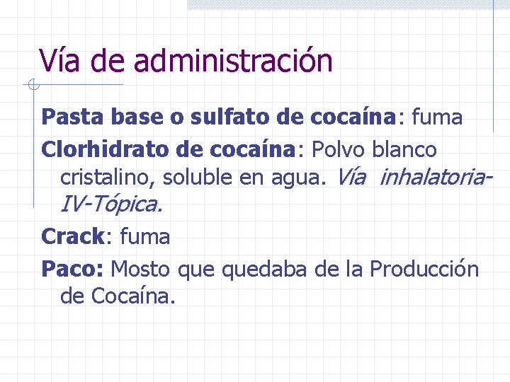 Vía de administración Pasta base o sulfato de cocaína: fuma Clorhidrato de cocaína: Polvo