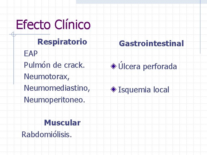 Efecto Clínico Respiratorio EAP Pulmón de crack. Neumotorax, Neumomediastino, Neumoperitoneo. Muscular Rabdomiólisis. Gastrointestinal Úlcera