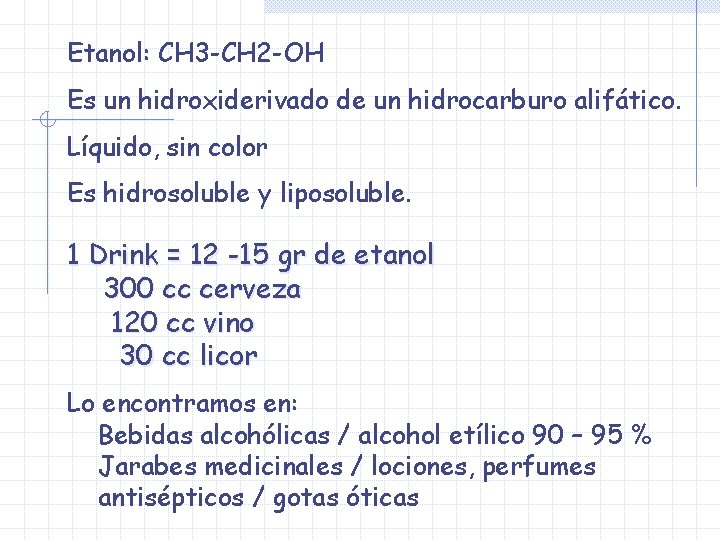 Etanol: CH 3 -CH 2 -OH Es un hidroxiderivado de un hidrocarburo alifático. Líquido,