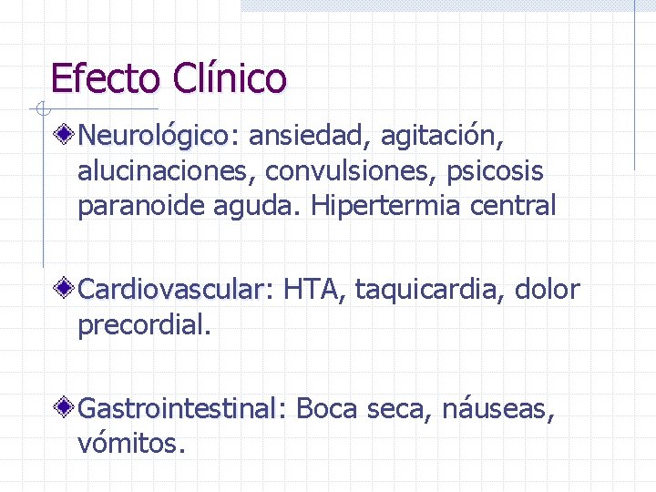 Efecto Clínico Neurológico: Neurológico ansiedad, agitación, alucinaciones, convulsiones, psicosis paranoide aguda. Hipertermia central Cardiovascular: