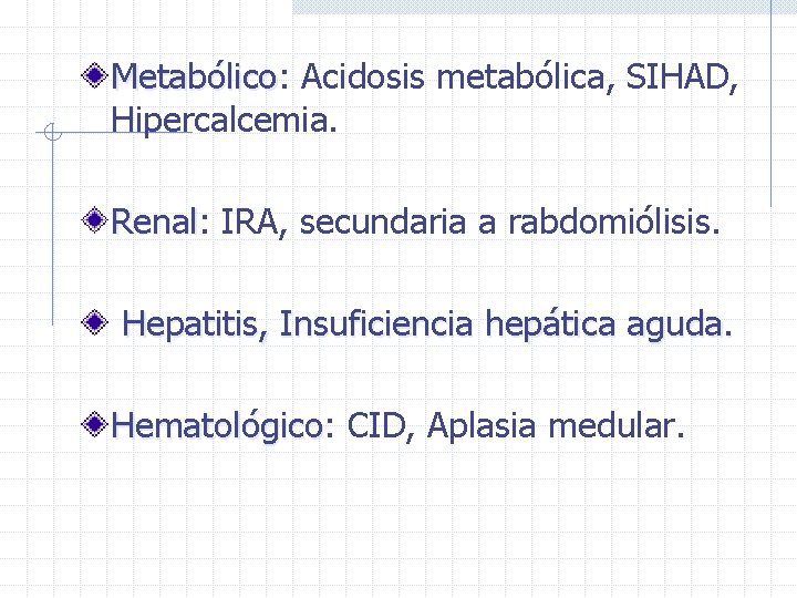 Metabólico: Metabólico Acidosis metabólica, SIHAD, Hipercalcemia. Renal: Renal IRA, secundaria a rabdomiólisis. Hepatitis, Insuficiencia