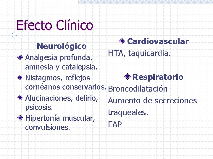 Efecto Clínico Neurológico Cardiovascular HTA, taquicardia. Analgesia profunda, amnesia y catalepsia. Respiratorio Nistagmos, reflejos
