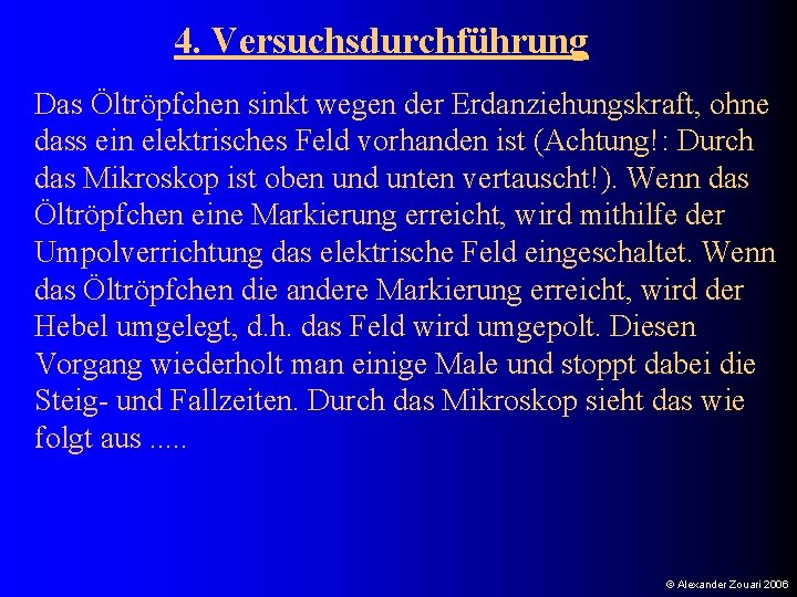 4. Versuchsdurchführung Das Öltröpfchen sinkt wegen der Erdanziehungskraft, ohne dass ein elektrisches Feld vorhanden